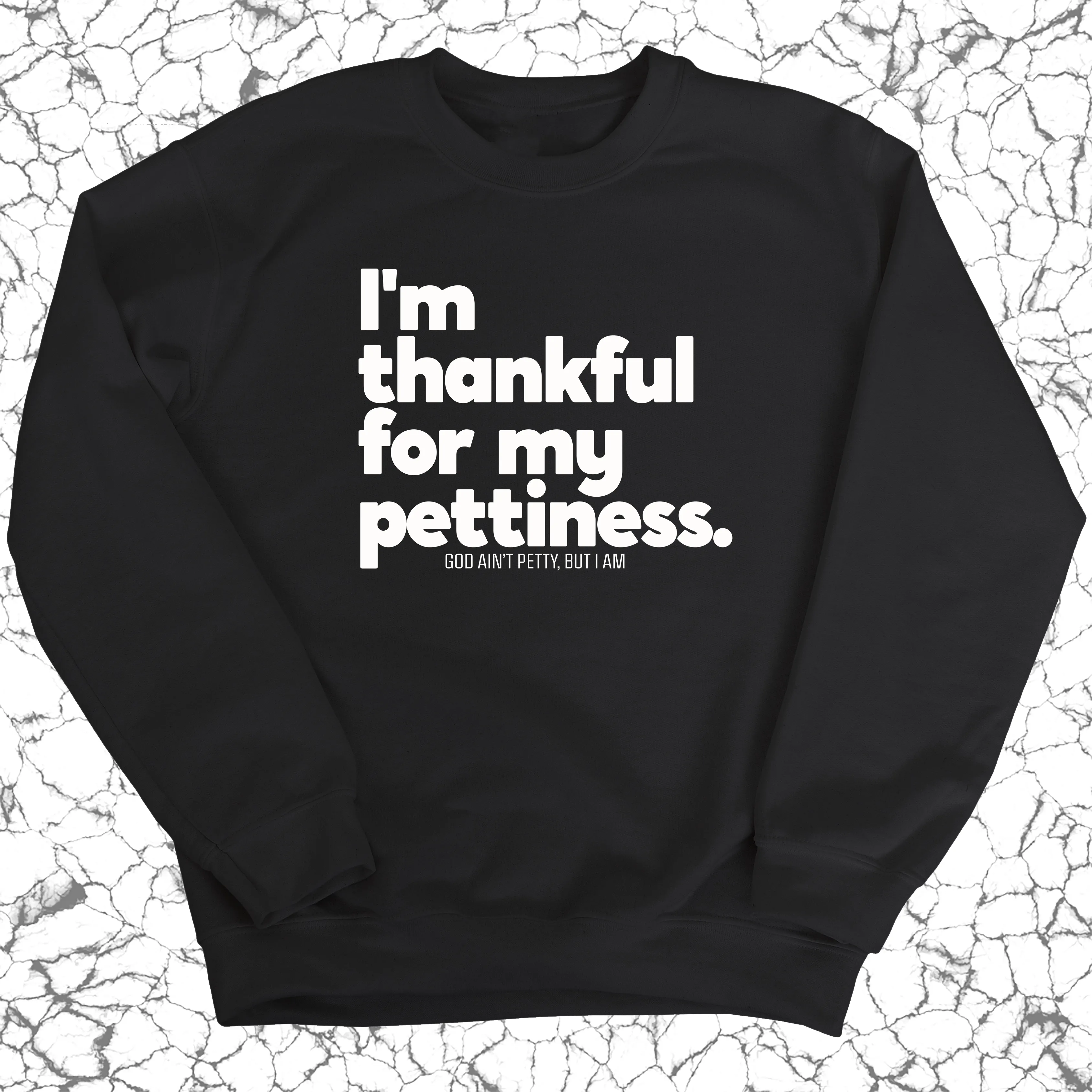 I'm thankful for my Pettiness Unisex Sweatshirt